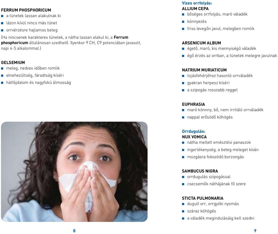 ) GELSEMIUM n meleg, nedves időben romlik n elnehezültség, fáradtság kíséri n hátfájdalom és nagyfokú álmosság Vizes orrfolyás: ALLIUM CEPA n bőséges orrfolyás, maró váladék n könnyezés n friss