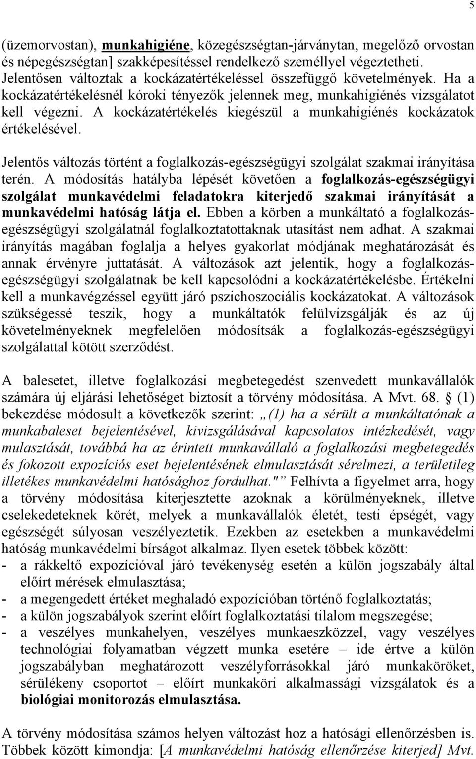 A kockázatértékelés kiegészül a munkahigiénés kockázatok értékelésével. Jelentős változás történt a foglalkozás-egészségügyi szolgálat szakmai irányítása terén.