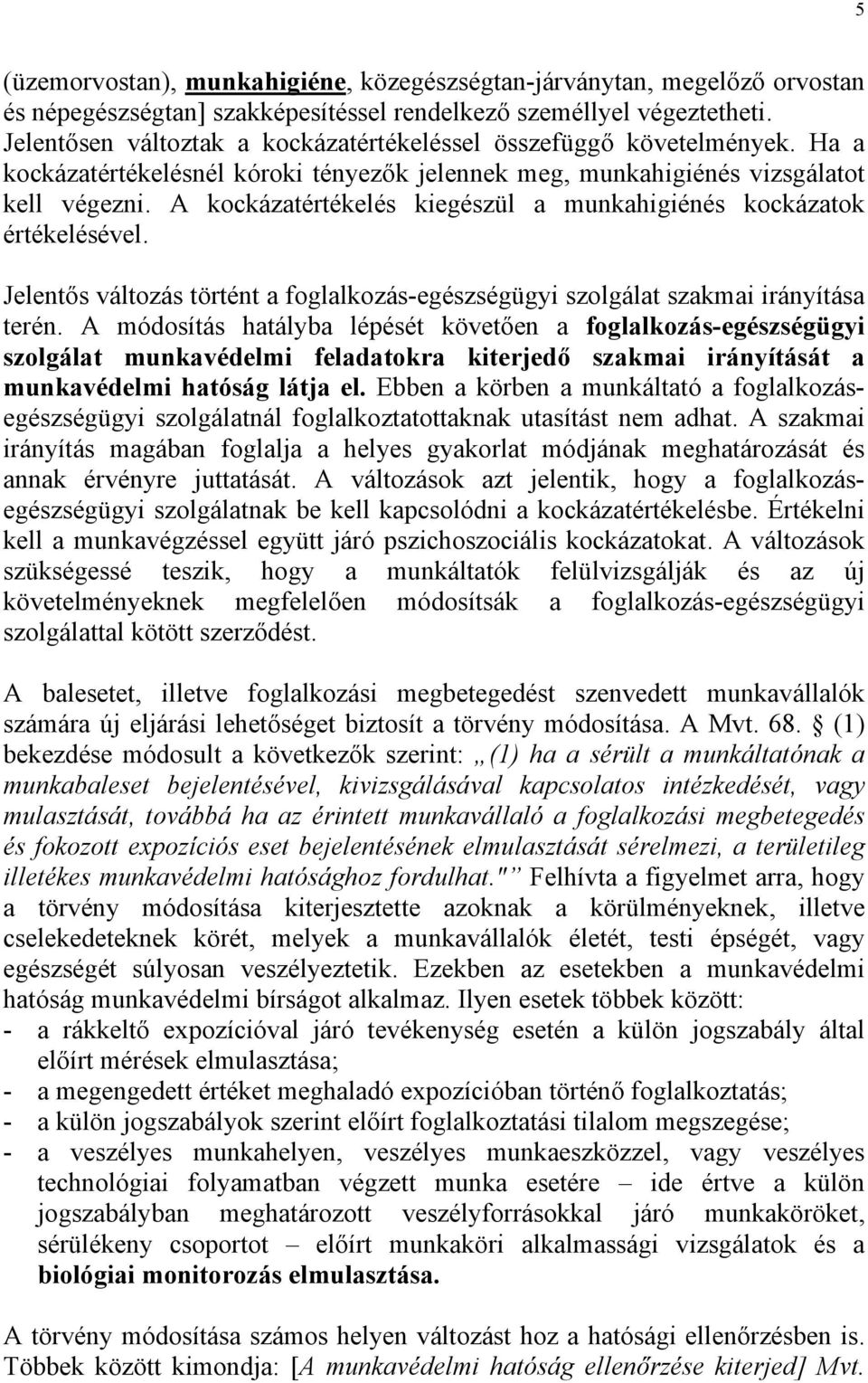 A kockázatértékelés kiegészül a munkahigiénés kockázatok értékelésével. Jelentős változás történt a foglalkozás-egészségügyi szolgálat szakmai irányítása terén.