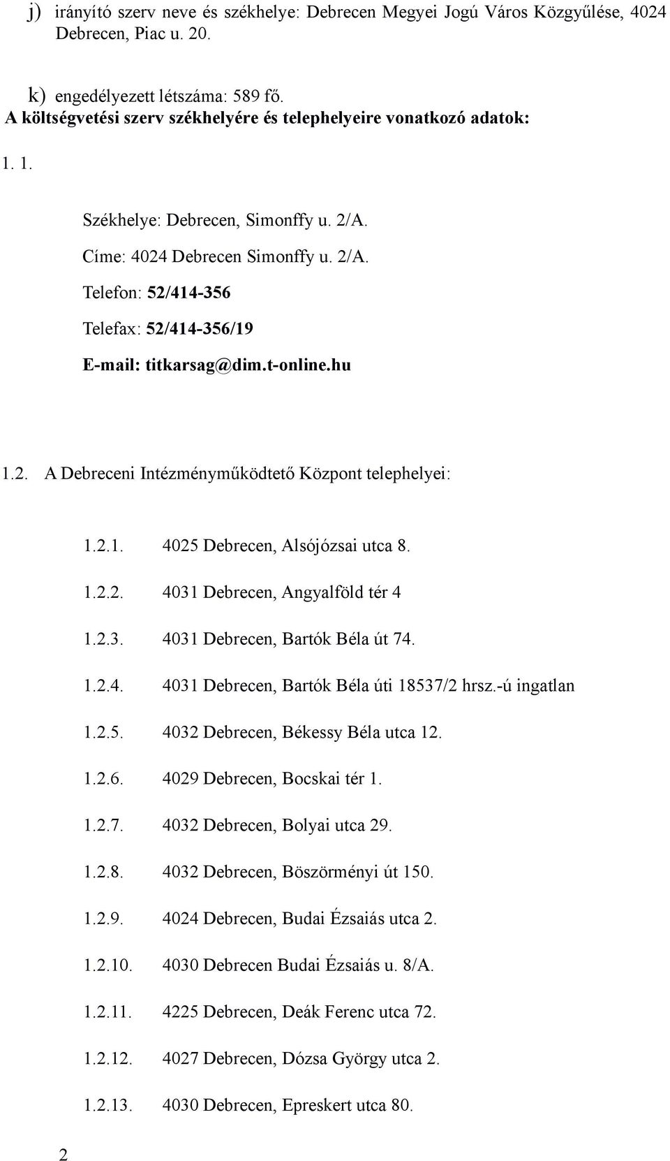 t-online.hu 1.2. A Debreceni Intézményműködtető Központ telephelyei: 1.2.1. 4025 Debrecen, Alsójózsai utca 8. 1.2.2. 4031 Debrecen, Angyalföld tér 4 1.2.3. 4031 Debrecen, Bartók Béla út 74. 1.2.4. 4031 Debrecen, Bartók Béla úti 18537/2 hrsz.