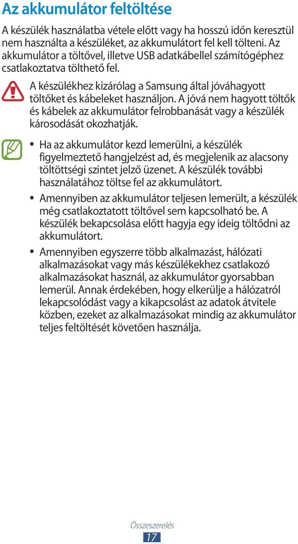 A jóvá nem hagyott töltők és kábelek az akkumulátor felrobbanását vagy a készülék károsodását okozhatják.