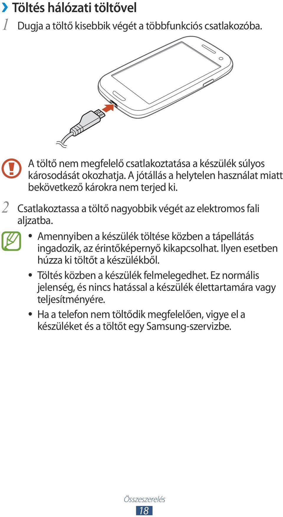 Amennyiben a készülék töltése közben a tápellátás ingadozik, az érintőképernyő kikapcsolhat. Ilyen esetben húzza ki töltőt a készülékből.
