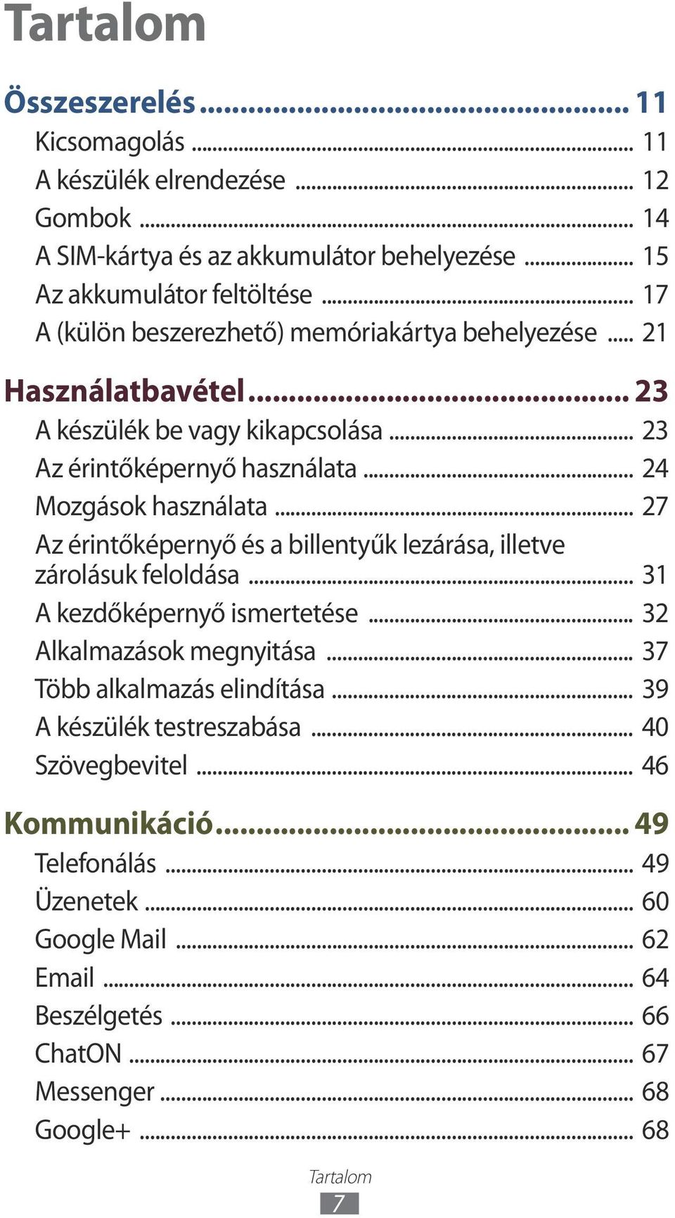 .. 27 Az érintőképernyő és a billentyűk lezárása, illetve zárolásuk feloldása... 31 A kezdőképernyő ismertetése... 32 Alkalmazások megnyitása... 37 Több alkalmazás elindítása.