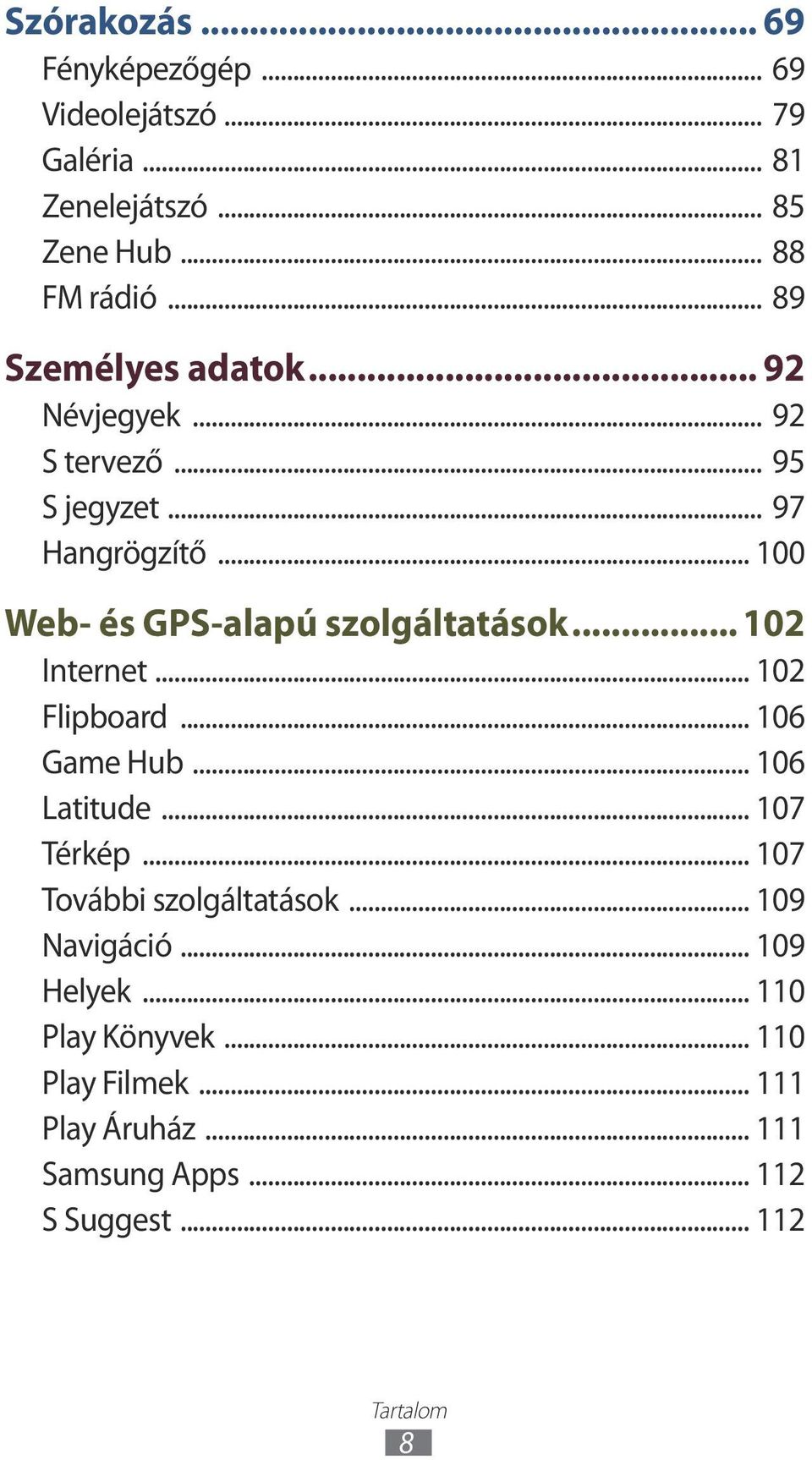 .. 100 Web- és GPS-alapú szolgáltatások... 102 Internet... 102 Flipboard... 106 Game Hub... 106 Latitude... 107 Térkép.