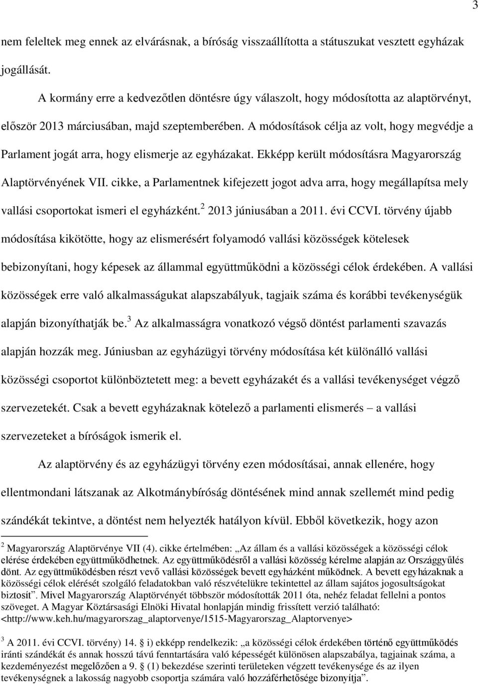 A módosítások célja az volt, hogy megvédje a Parlament jogát arra, hogy elismerje az egyházakat. Ekképp került módosításra Magyarország Alaptörvényének VII.