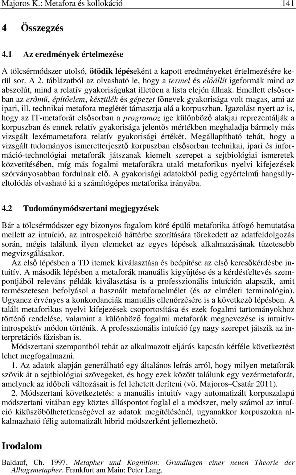 Emellett elsősorban az erőmű, építőelem, készülék és gépezet főnevek gyakorisága volt magas, ami az ipari, ill. technikai metafora meglétét támasztja alá a korpuszban.