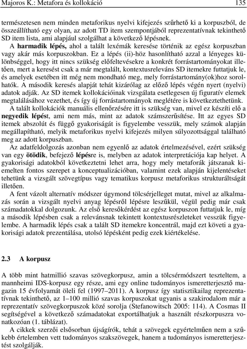 item lista, ami alapjául szolgálhat a következő lépésnek. A harmadik lépés, ahol a talált lexémák keresése történik az egész korpuszban vagy akár más korpuszokban.