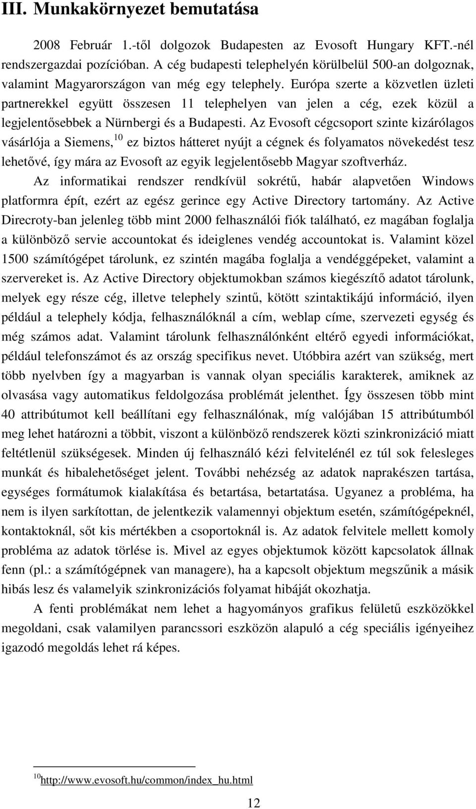 Európa szerte a közvetlen üzleti partnerekkel együtt összesen 11 telephelyen van jelen a cég, ezek közül a legjelentősebbek a Nürnbergi és a Budapesti.