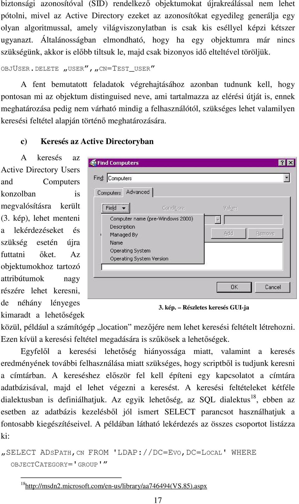 Általánosságban elmondható, hogy ha egy objektumra már nincs szükségünk, akkor is előbb tiltsuk le, majd csak bizonyos idő elteltével töröljük. OBJUSER.