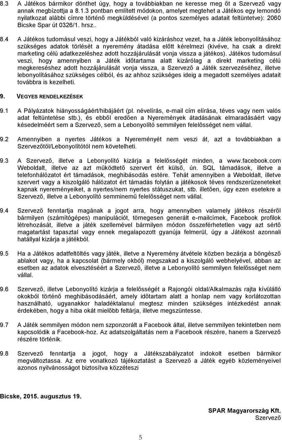 4 A Játékos tudomásul veszi, hogy a Játékból való kizáráshoz vezet, ha a Játék lebonyolításához szükséges adatok törlését a nyeremény átadása előtt kérelmezi (kivéve, ha csak a direkt marketing célú