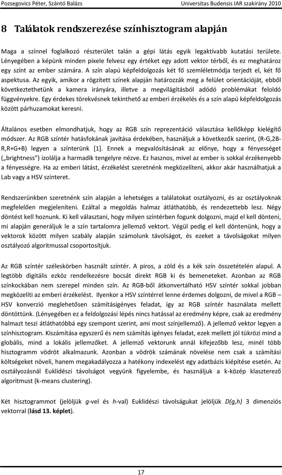 A szín alapú képfeldolgozás két fő szemléletmódja terjedt el, két fő aspektusa.