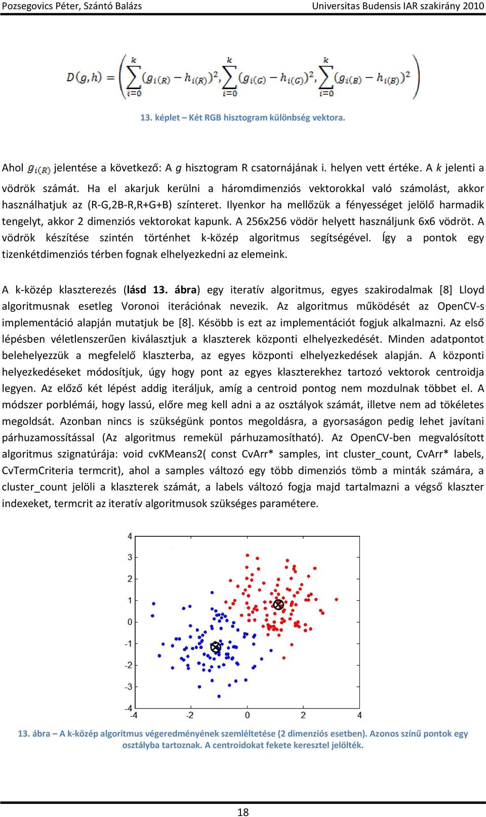 Ilyenkor ha mellőzük a fényességet jelölő harmadik tengelyt, akkor 2 dimenziós vektorokat kapunk. A 256x256 vödör helyett használjunk 6x6 vödröt.