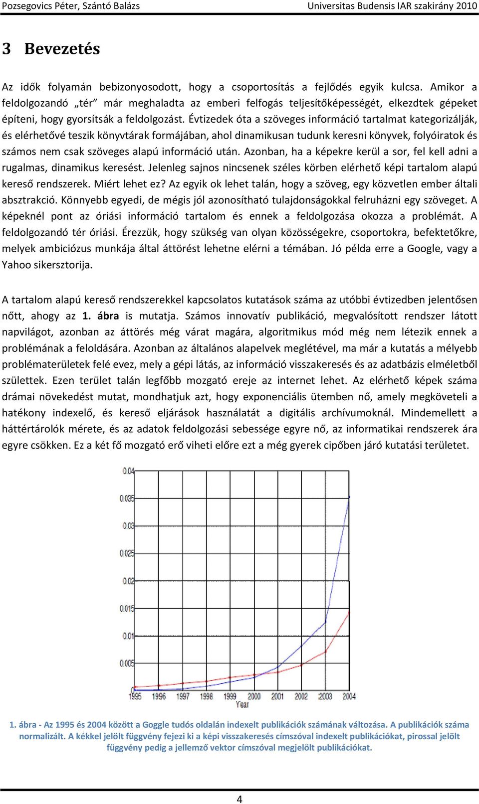 Évtizedek óta a szöveges információ tartalmat kategorizálják, és elérhetővé teszik könyvtárak formájában, ahol dinamikusan tudunk keresni könyvek, folyóiratok és számos nem csak szöveges alapú