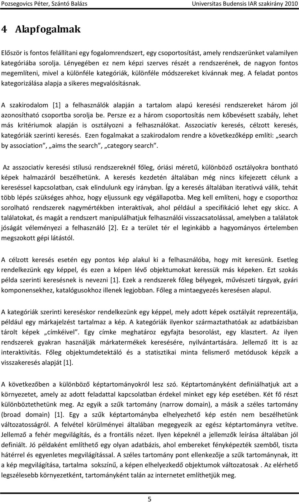 A feladat pontos kategorizálása alapja a sikeres megvalósításnak. A szakirodalom [1] a felhasználók alapján a tartalom alapú keresési rendszereket három jól azonosítható csoportba sorolja be.