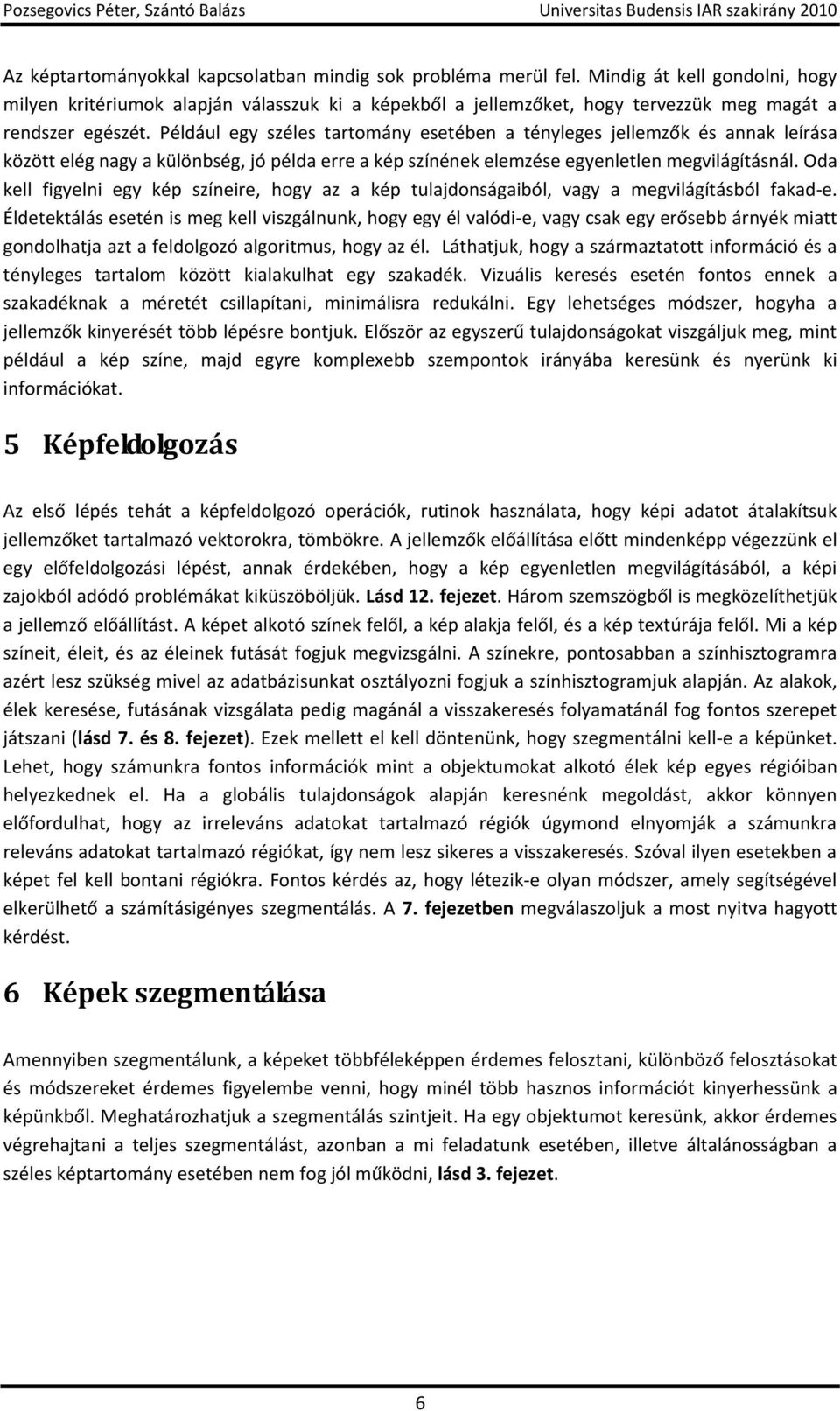 Például egy széles tartomány esetében a tényleges jellemzők és annak leírása között elég nagy a különbség, jó példa erre a kép színének elemzése egyenletlen megvilágításnál.