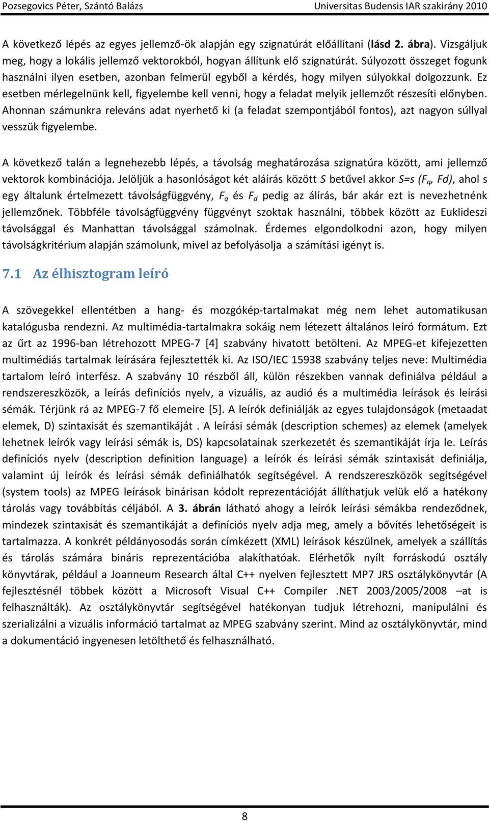 Ez esetben mérlegelnünk kell, figyelembe kell venni, hogy a feladat melyik jellemzőt részesíti előnyben.