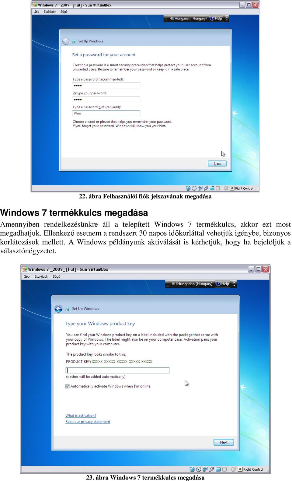 Ellenkező esetnem a rendszert 30 napos időkorláttal vehetjük igénybe, bizonyos korlátozások mellett.