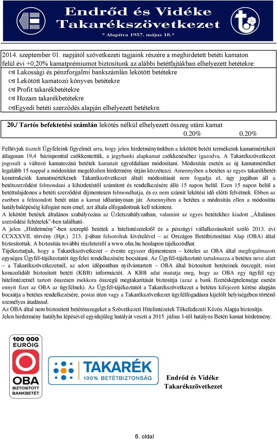 lekötött betétekre Lekötött kamatozó könyves betétekre Profit takarékbetétekre Hozam takarékbetétekre Egyedi betéti szerződés alapján elhelyezett betétekre. 20.