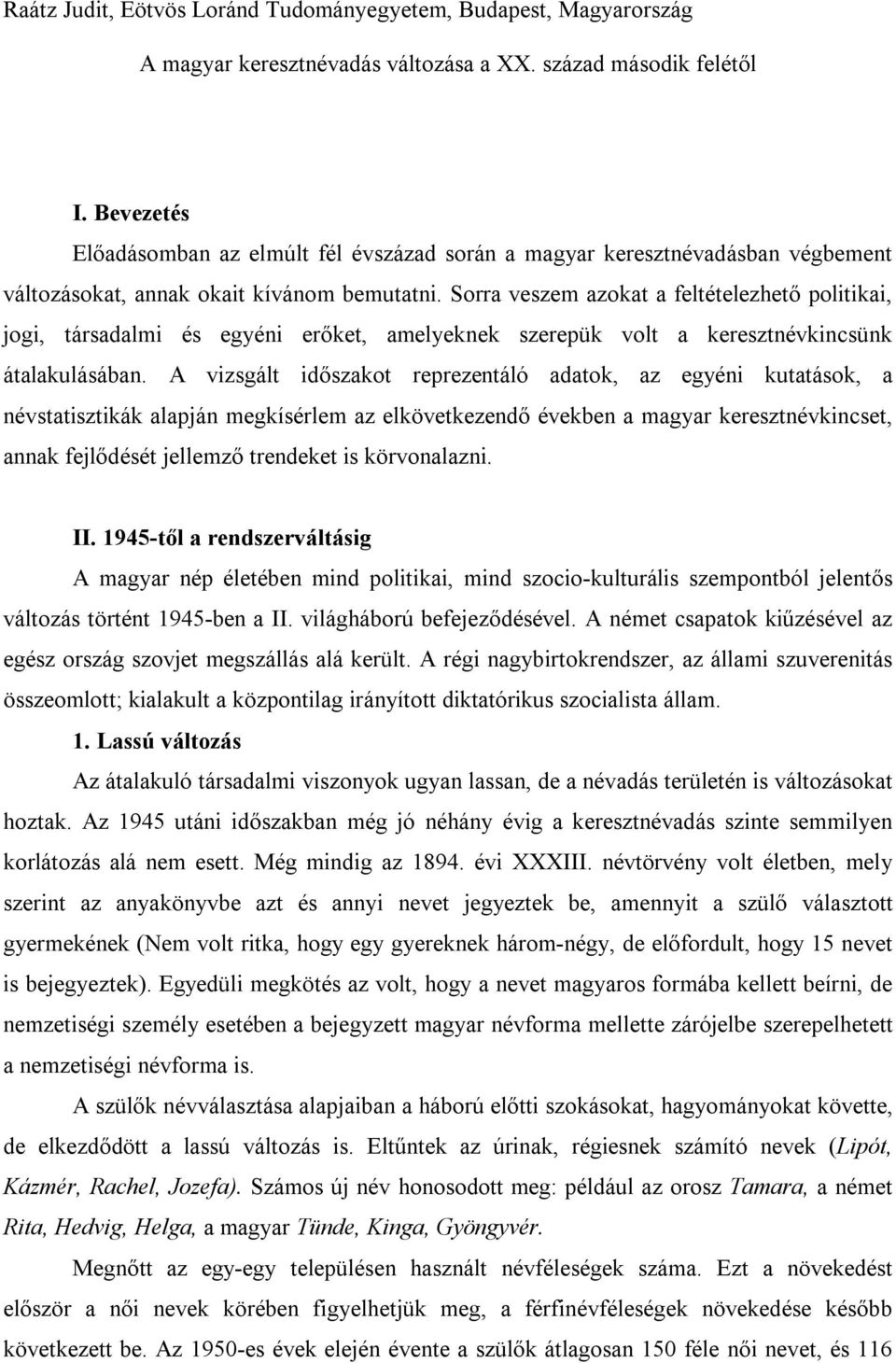 Sorra veszem azokat a feltételezhető politikai, jogi, társadalmi és egyéni erőket, amelyeknek szerepük volt a keresztnévkincsünk átalakulásában.
