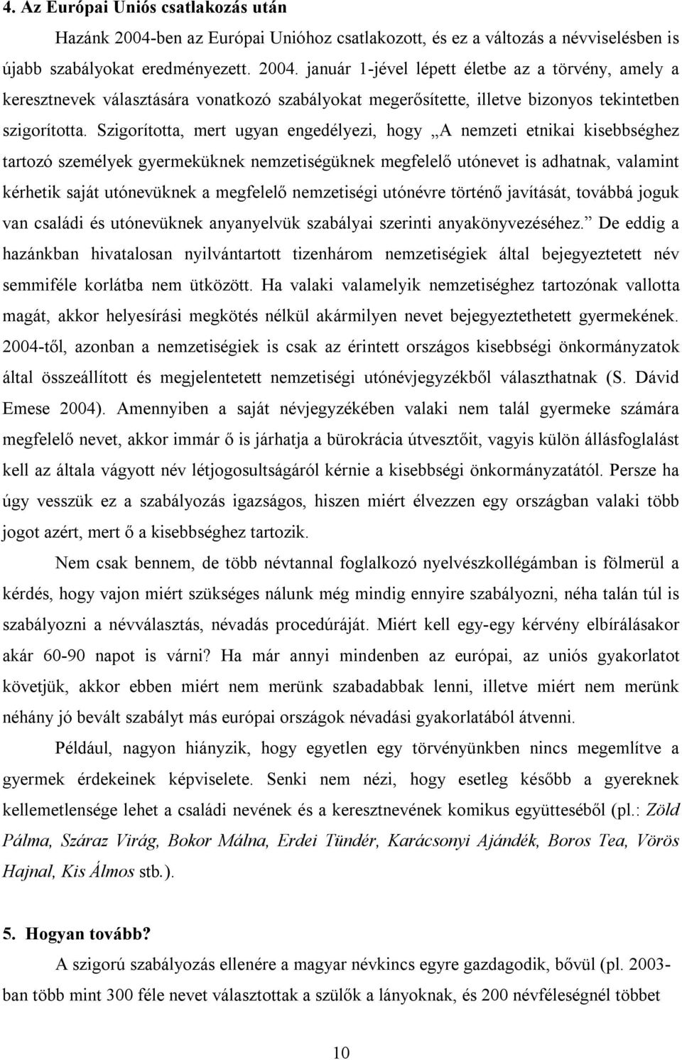 január 1-jével lépett életbe az a törvény, amely a keresztnevek választására vonatkozó szabályokat megerősítette, illetve bizonyos tekintetben szigorította.