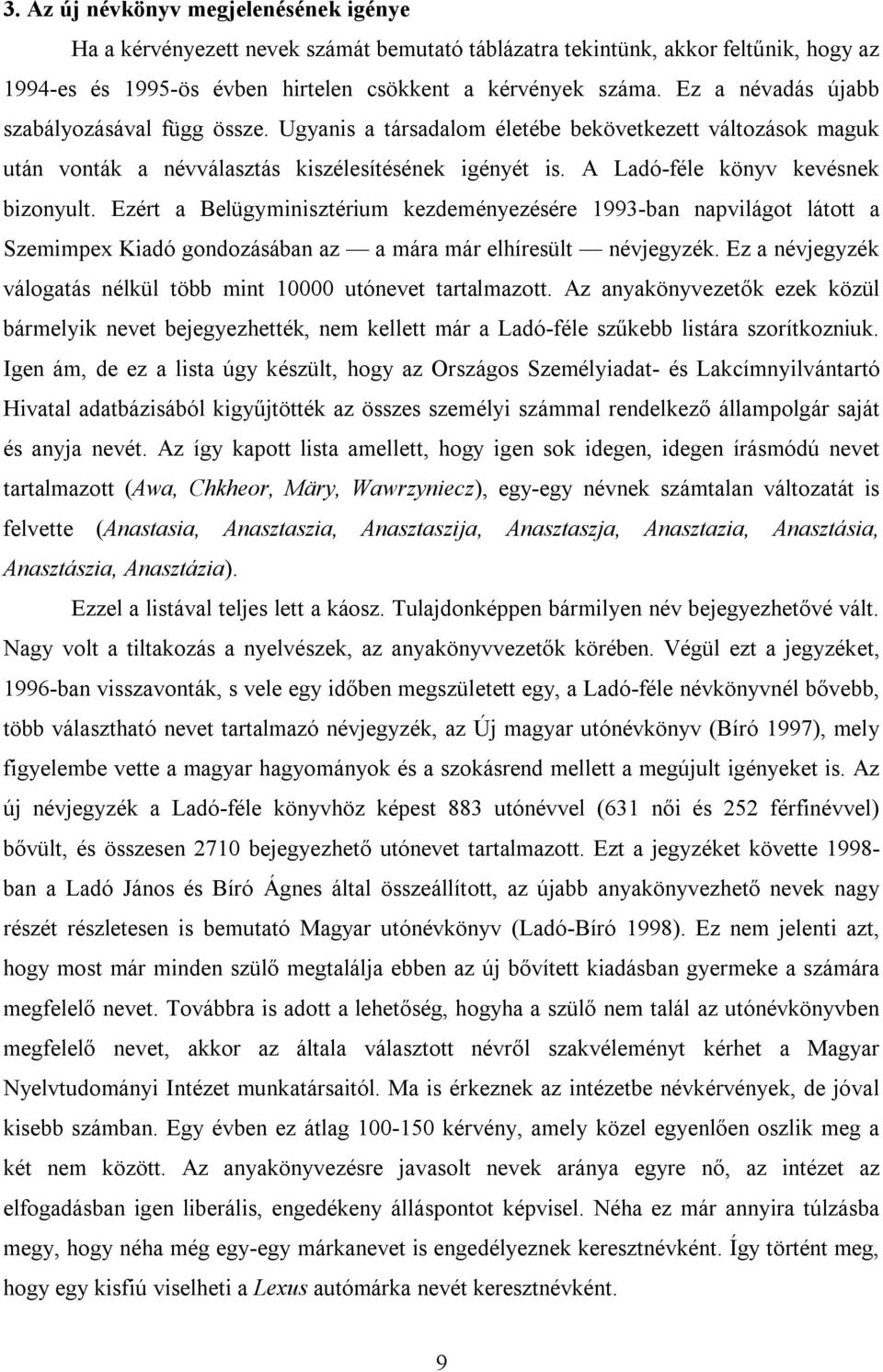 Ezért a Belügyminisztérium kezdeményezésére 1993-ban napvilágot látott a Szemimpex Kiadó gondozásában az a mára már elhíresült névjegyzék.