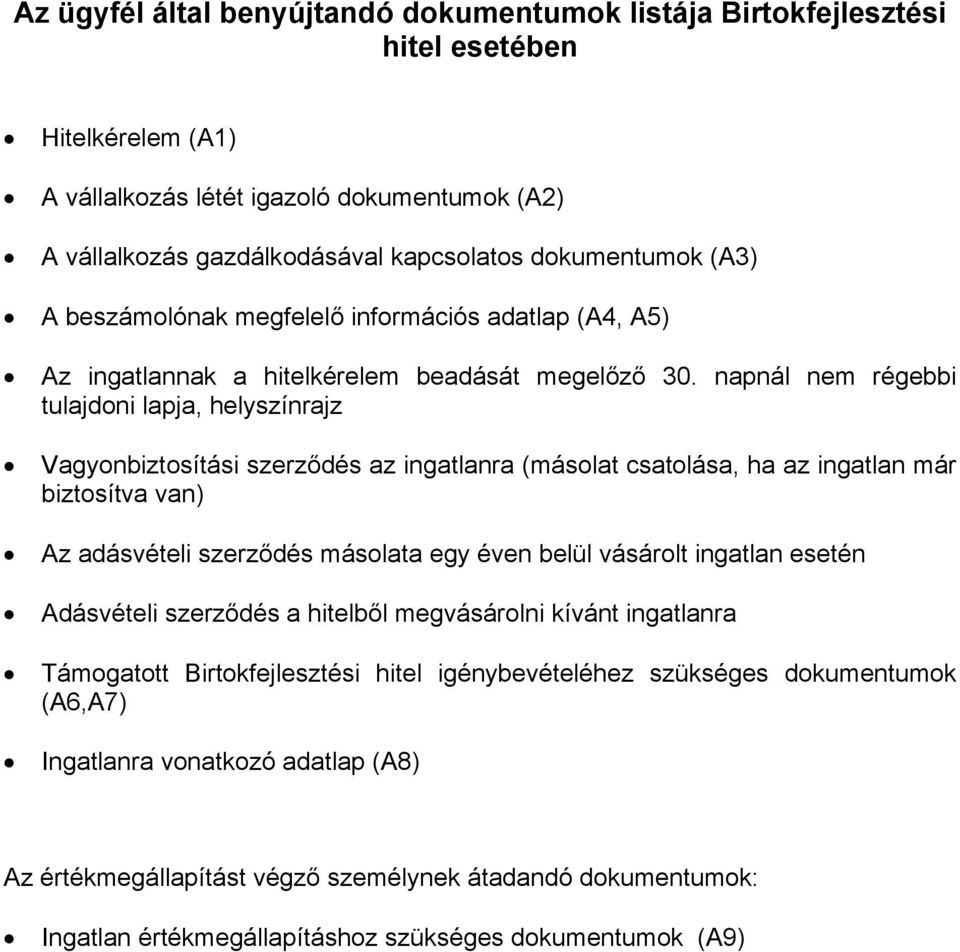 napnál nem régebbi tulajdoni lapja, helyszínrajz Vagyonbiztosítási szerződés az ingatlanra (másolat csatolása, ha az ingatlan már biztosítva van) Az adásvételi szerződés másolata egy éven belül