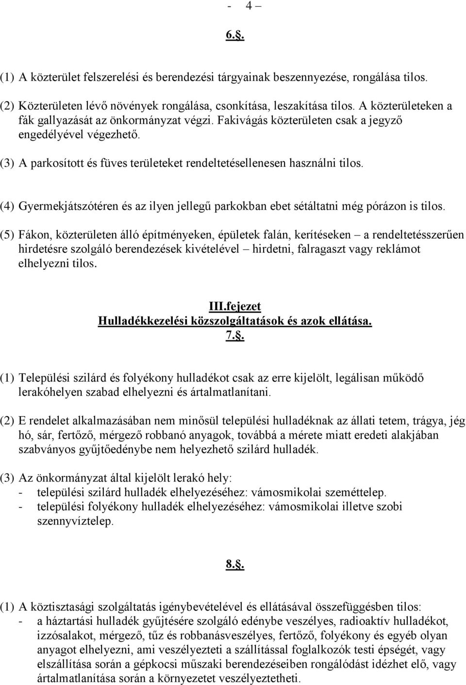 (4) Gyermekjátszótéren és az ilyen jellegű parkokban ebet sétáltatni még pórázon is tilos.