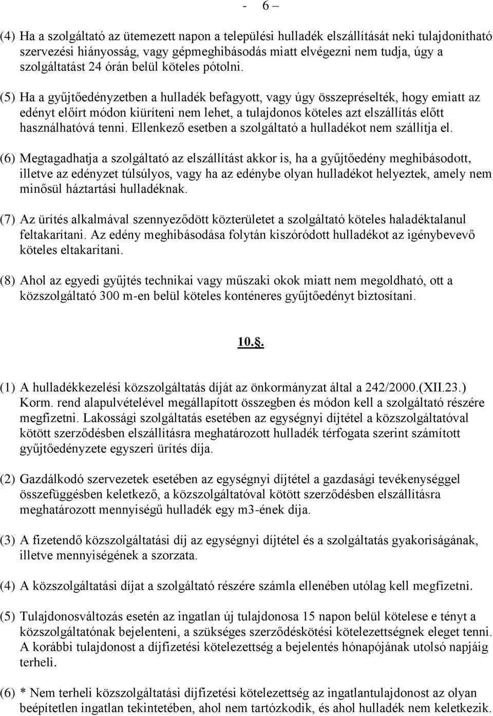 (5) Ha a gyűjtőedényzetben a hulladék befagyott, vagy úgy összepréselték, hogy emiatt az edényt előírt módon kiüríteni nem lehet, a tulajdonos köteles azt elszállítás előtt használhatóvá tenni.