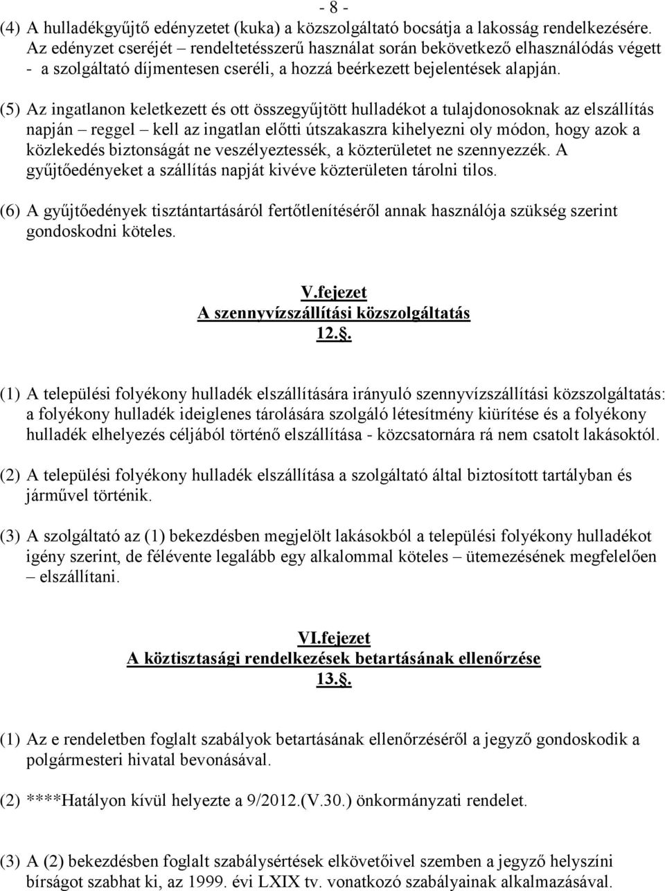 (5) Az ingatlanon keletkezett és ott összegyűjtött hulladékot a tulajdonosoknak az elszállítás napján reggel kell az ingatlan előtti útszakaszra kihelyezni oly módon, hogy azok a közlekedés