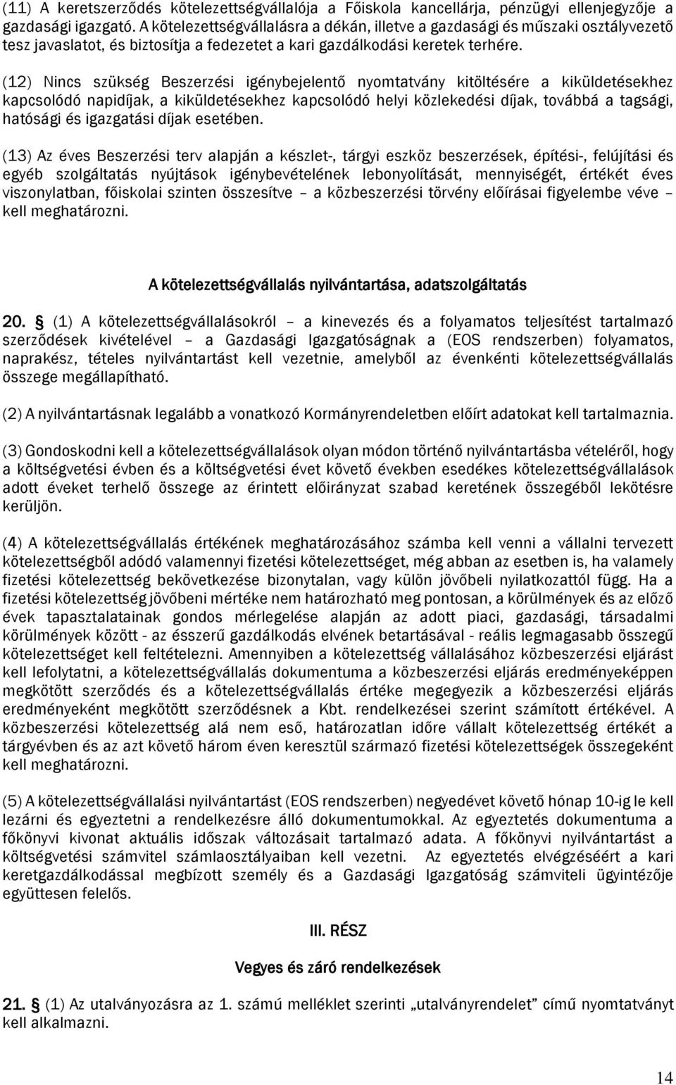 (12) Nincs szükség Beszerzési igénybejelentő nyomtatvány kitöltésére a kiküldetésekhez kapcsolódó napidíjak, a kiküldetésekhez kapcsolódó helyi közlekedési díjak, továbbá a tagsági, hatósági és