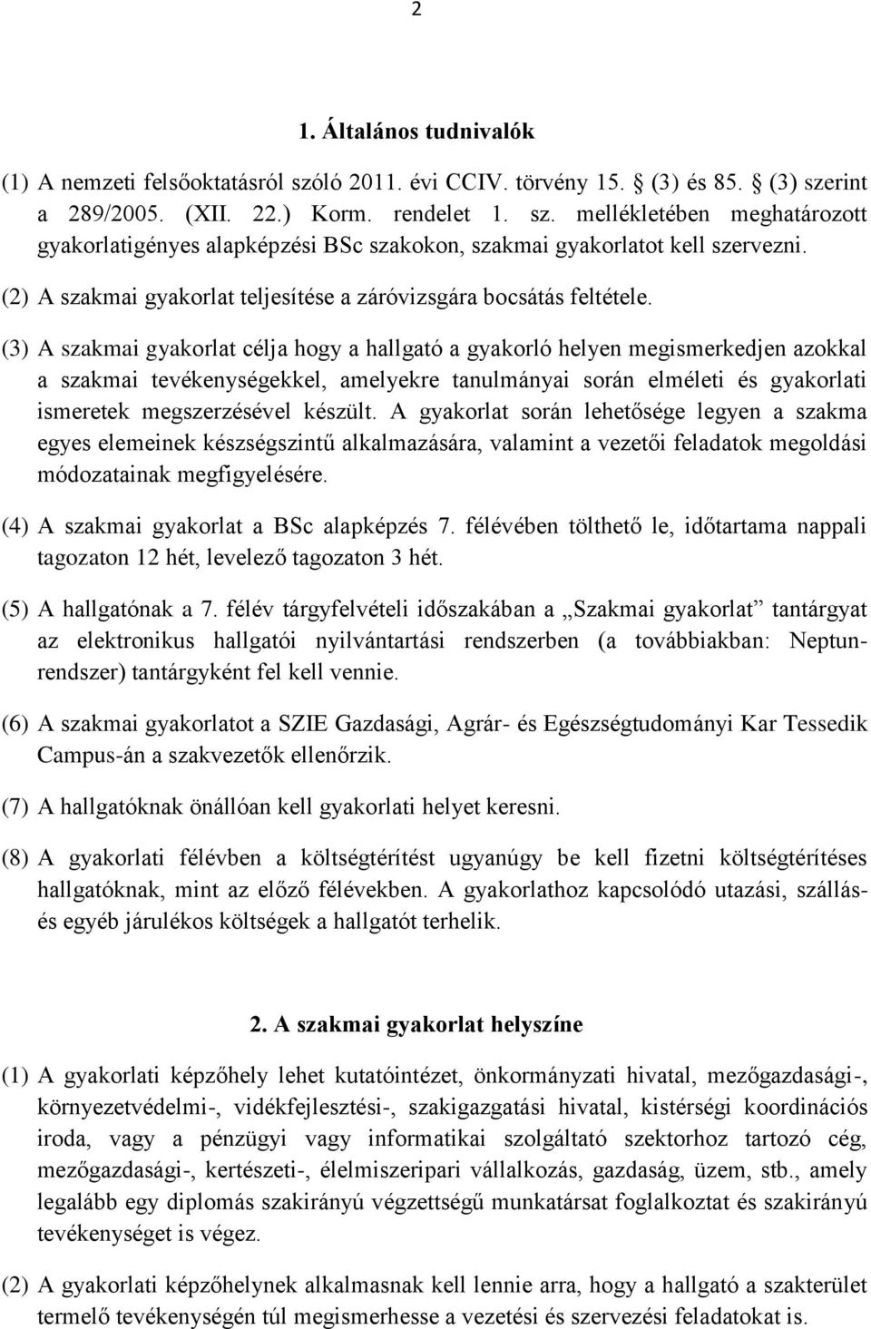 (3) A szakmai gyakorlat célja hogy a hallgató a gyakorló helyen megismerkedjen azokkal a szakmai tevékenységekkel, amelyekre tanulmányai során elméleti és gyakorlati ismeretek megszerzésével készült.