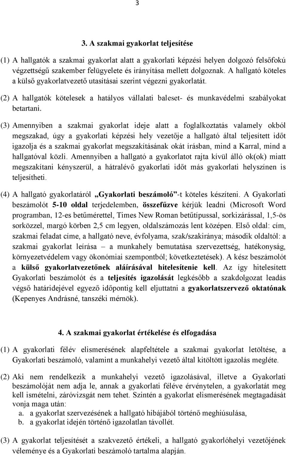 (3) Amennyiben a szakmai gyakorlat ideje alatt a foglalkoztatás valamely okból megszakad, úgy a gyakorlati képzési hely vezetője a hallgató által teljesített időt igazolja és a szakmai gyakorlat