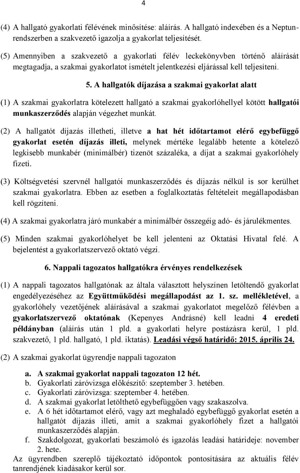 A hallgatók díjazása a szakmai gyakorlat alatt (1) A szakmai gyakorlatra kötelezett hallgató a szakmai gyakorlóhellyel kötött hallgatói munkaszerződés alapján végezhet munkát.