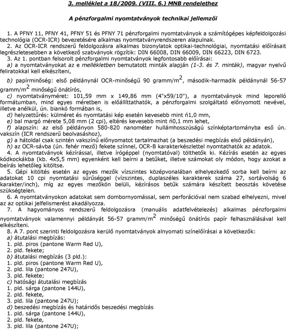 Az OCR-ICR rendszerű feldolgozásra alkalmas bizonylatok optikai-technológiai, nyomtatási előírásait legrészletesebben a következő szabványok rögzítik: DIN 66008, DIN 66009, DIN 66223, DIN 6723. 3.