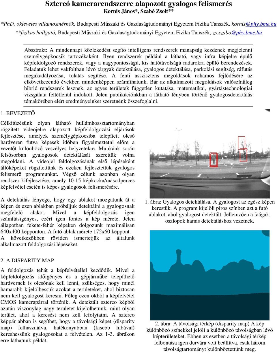 BEVEZETŐ Absztrakt: A mindennapi közlekedést segítő intelligens rendszerek manapság kezdenek megjelenni személygépkocsik tartozékaként.