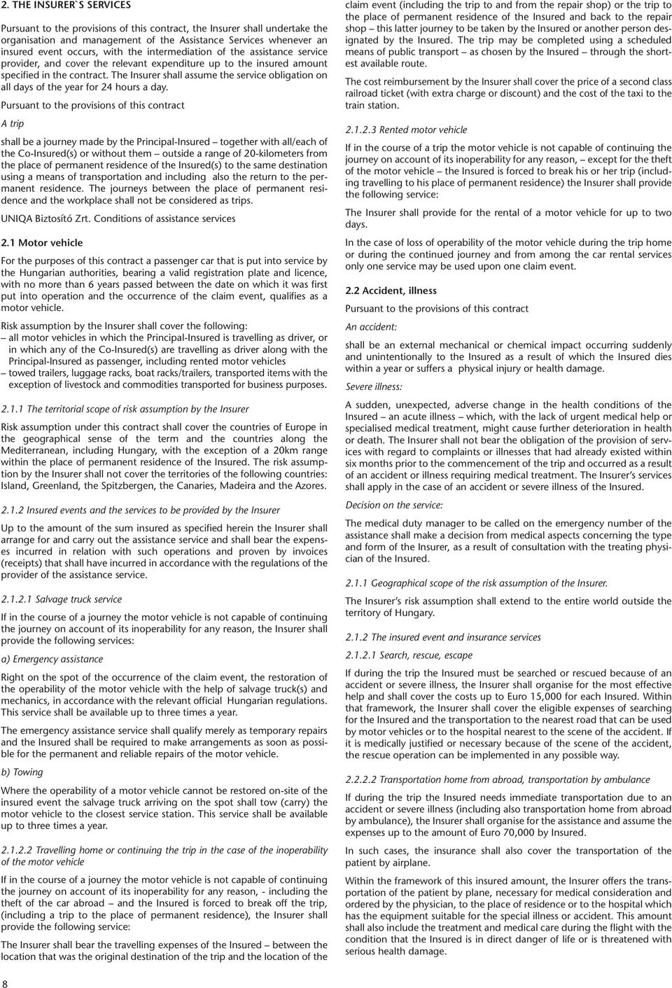 The Insurer shall assume the service obligation on all days of the year for 24 hours a day.