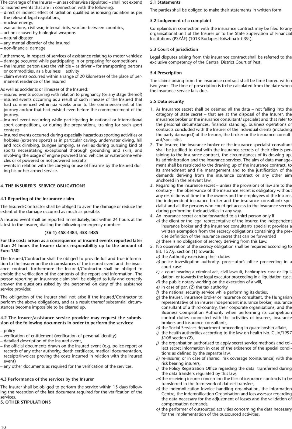 disorder of the Insured non-financial damage Furthermore, in respect of services of assistance relating to motor vehicles: damage occurred while participating in or preparing for competitions the