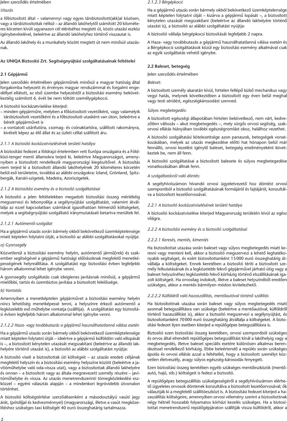 Az állandó lakóhely és a munkahely között megtett út nem minôsül utazásnak. Az UNIQA Biztosító Zrt. Segítségnyújtási szolgáltatásainak feltételei 2.