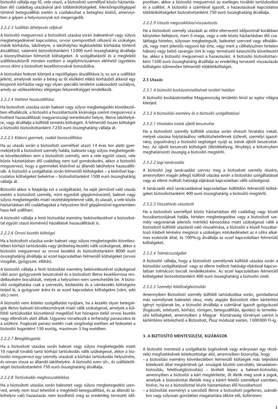 2.2.3 Szállítás áthelyezés céljával A biztosító megszervezi a biztosított utazása során balesetével vagy súlyos megbetegedésével kapcsolatos, orvosi szempontból célszerû és szükséges másik kórházba,