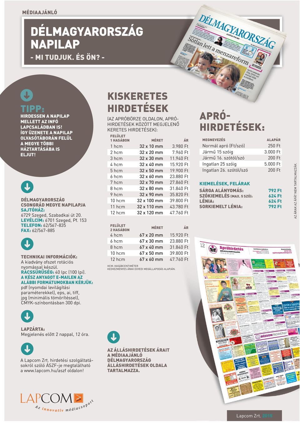 RÁCSSŰRŰSÉG: 40 lpc (100 lpi). KISKERETES HIRDETÉSEK (AZ APRÓBÖRZE OLDALON, APRÓ- HIRDETÉSEK KÖZÖTT MEGJELENŐ KERETES HIRDETÉSEK): felület 1 hasábon MÉRET ÁR 1 hcm 32 x 10 mm 3.