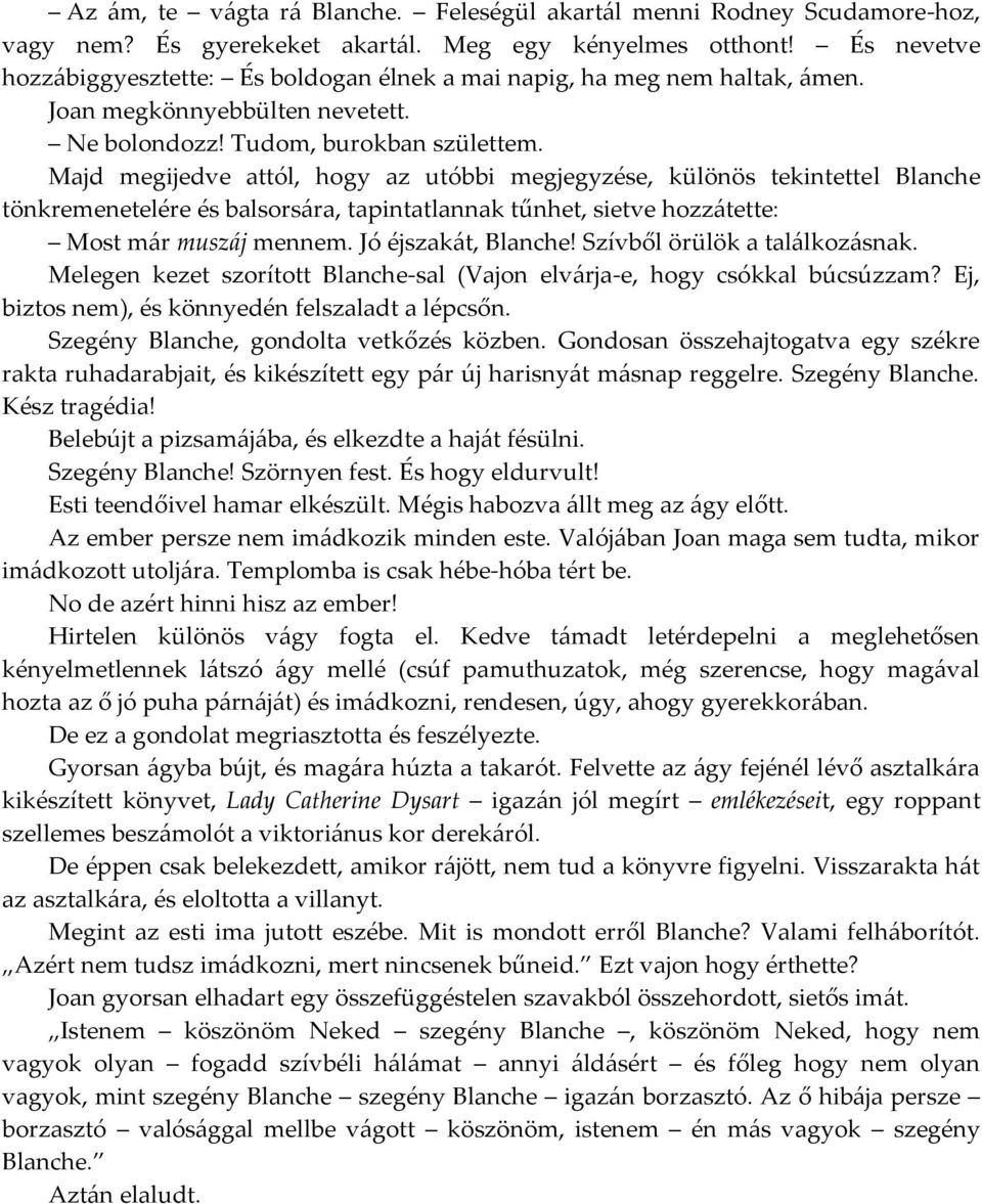 Majd megijedve attól, hogy az utóbbi megjegyzése, különös tekintettel Blanche tönkremenetelére és balsorsára, tapintatlannak tűnhet, sietve hozzátette: Most már muszáj mennem. Jó éjszakát, Blanche!