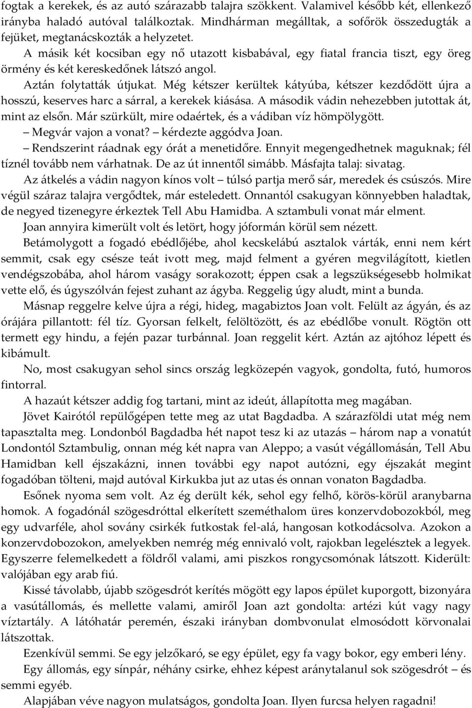 A másik két kocsiban egy nő utazott kisbabával, egy fiatal francia tiszt, egy öreg örmény és két kereskedőnek látszó angol. Aztán folytatták útjukat.