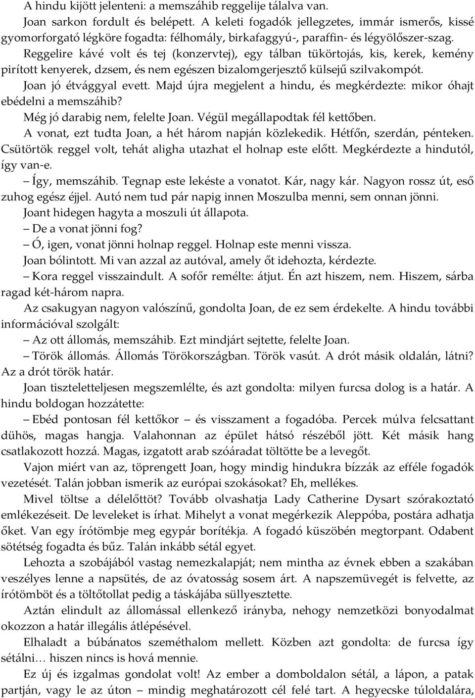 Reggelire kávé volt és tej (konzervtej), egy tálban tükörtojás, kis, kerek, kemény pirított kenyerek, dzsem, és nem egészen bizalomgerjesztő külsejű szilvakompót. Joan jó étvággyal evett.
