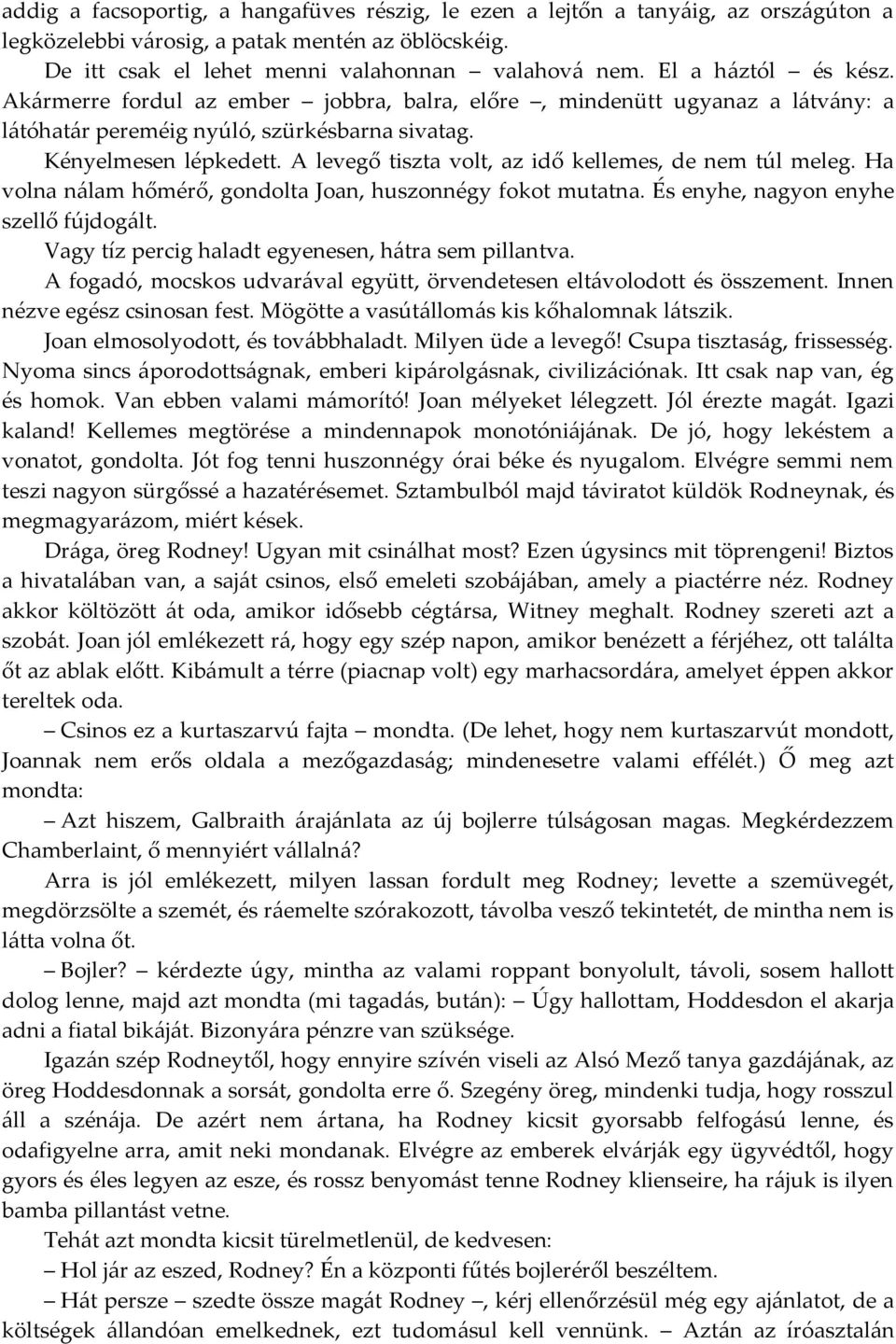 A levegő tiszta volt, az idő kellemes, de nem túl meleg. Ha volna nálam hőmérő, gondolta Joan, huszonnégy fokot mutatna. És enyhe, nagyon enyhe szellő fújdogált.