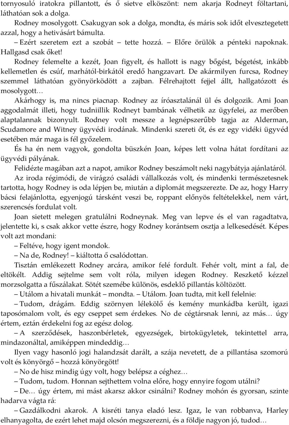 Rodney felemelte a kezét, Joan figyelt, és hallott is nagy bőgést, bégetést, inkább kellemetlen és csúf, marhától-birkától eredő hangzavart.