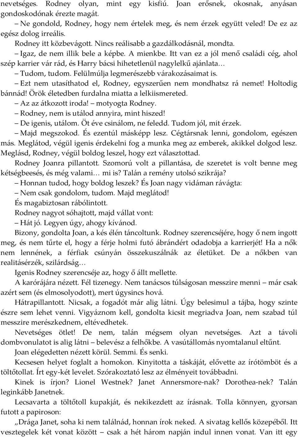 Itt van ez a jól menő családi cég, ahol szép karrier vár rád, és Harry bácsi hihetetlenül nagylelkű ajánlata Tudom, tudom. Felülmúlja legmerészebb várakozásaimat is.