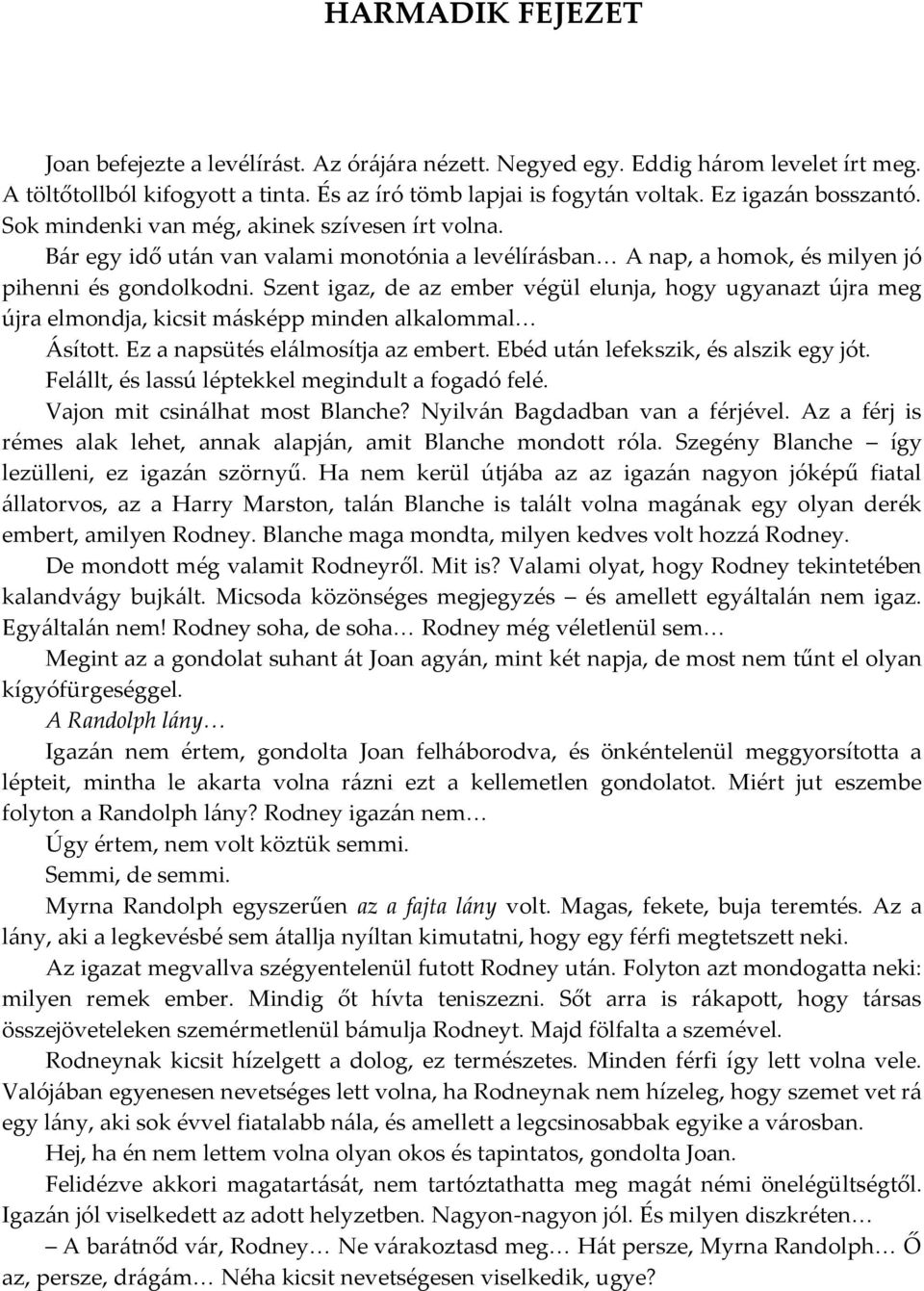 Szent igaz, de az ember végül elunja, hogy ugyanazt újra meg újra elmondja, kicsit másképp minden alkalommal Ásított. Ez a napsütés elálmosítja az embert. Ebéd után lefekszik, és alszik egy jót.