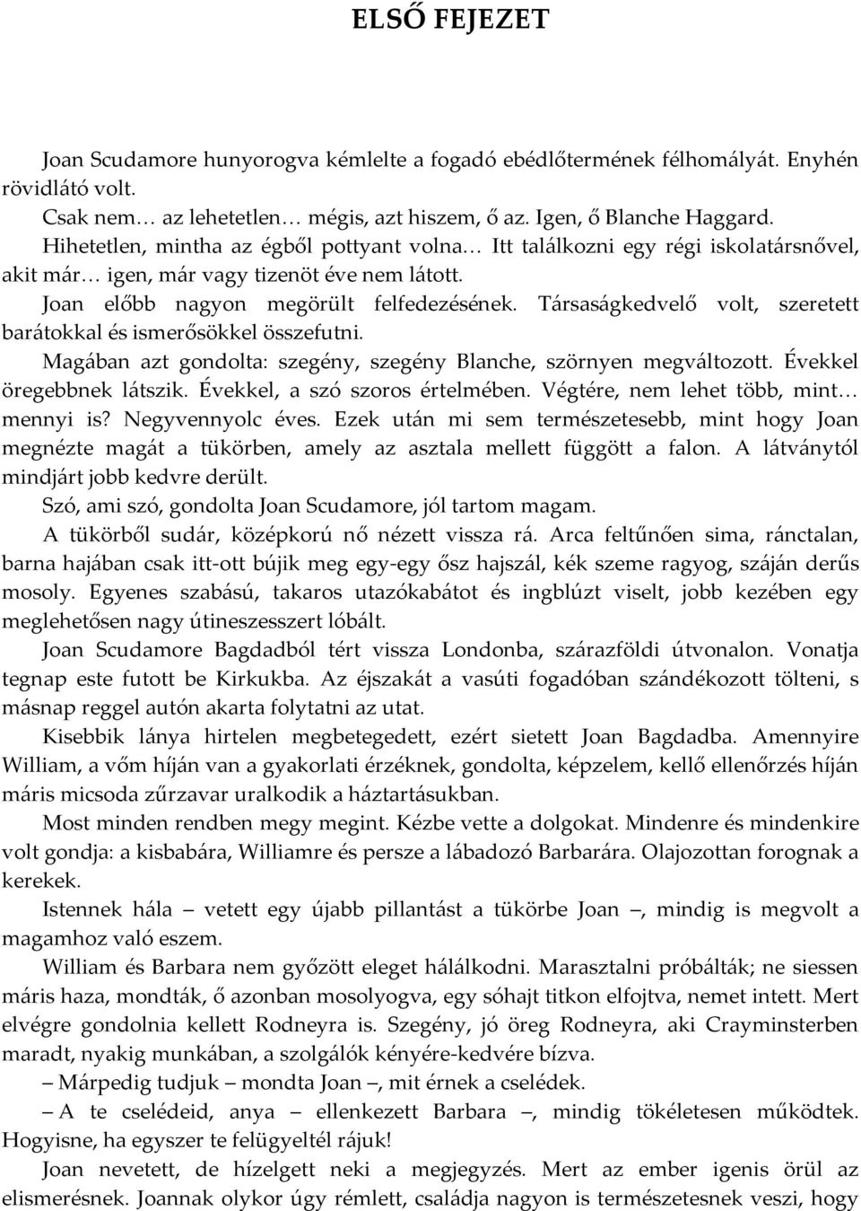 Társaságkedvelő volt, szeretett barátokkal és ismerősökkel összefutni. Magában azt gondolta: szegény, szegény Blanche, szörnyen megváltozott. Évekkel öregebbnek látszik.