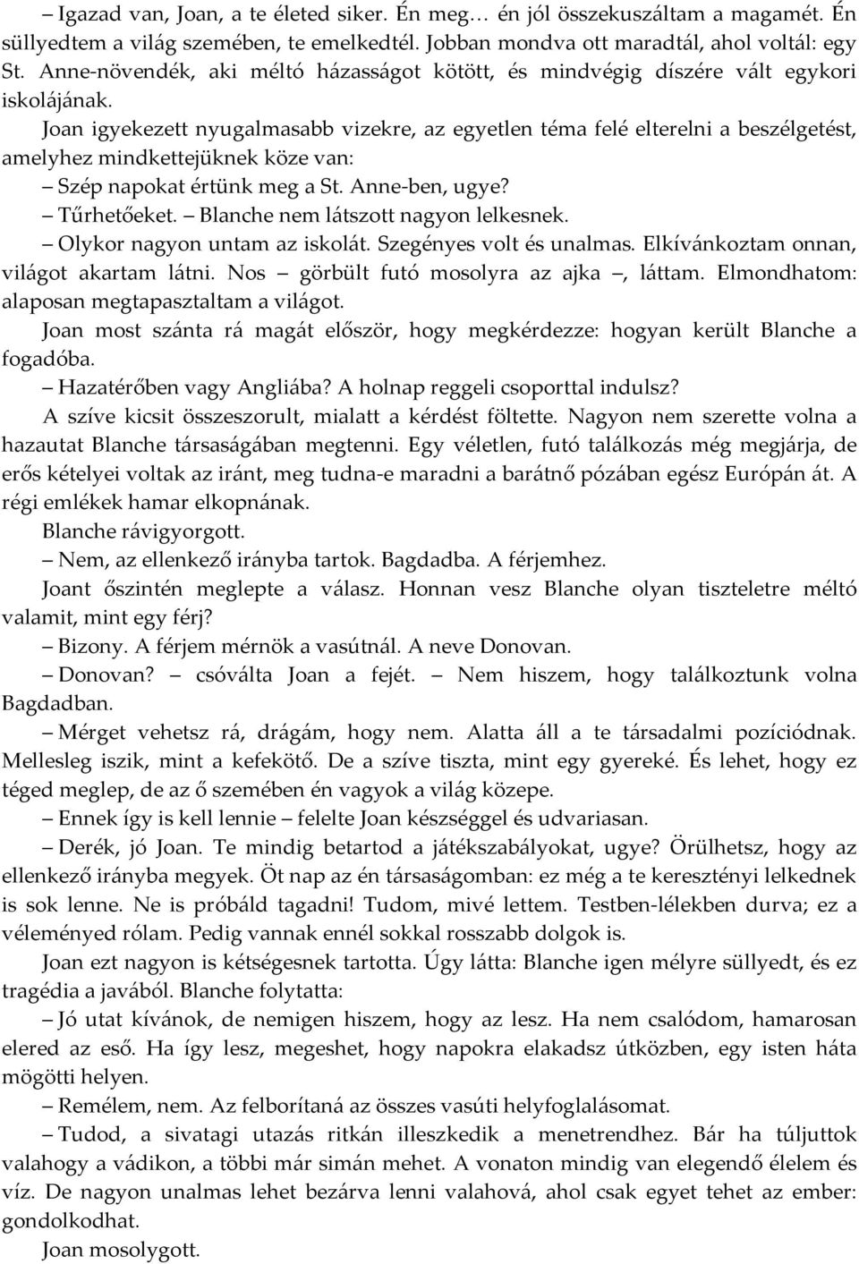 Joan igyekezett nyugalmasabb vizekre, az egyetlen téma felé elterelni a beszélgetést, amelyhez mindkettejüknek köze van: Szép napokat értünk meg a St. Anne-ben, ugye? Tűrhetőeket.