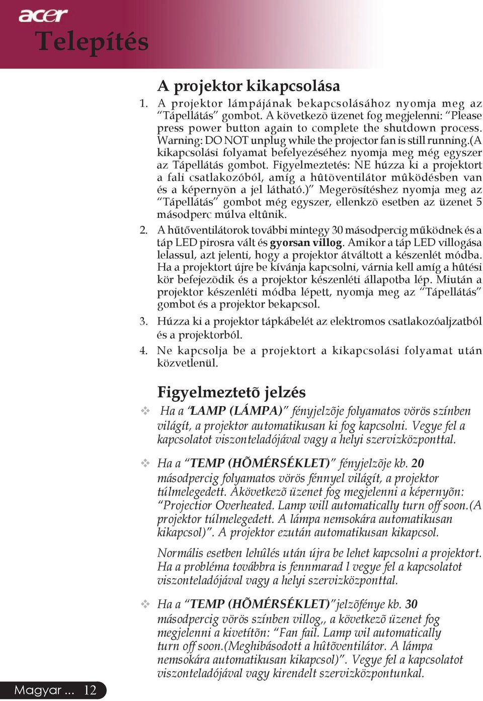 (a kikapcsolási folyamat befelyezéséhez nyomja meg még egyszer az Tápellátás gombot.